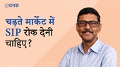 इस तेज़ी से चढ़ते मार्केट में मुझे अपनी SIP रोक देनी चाहिए?