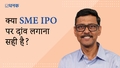 क्या SME IPO पर दांव लगाना सही है?
