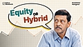 Equity or Hybrid: Where to Invest for Long Term?