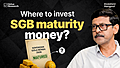 Your SGB Is Maturing. The Money Needs a Plan.