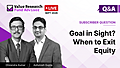 Goal in Sight? When to Exit Equity