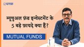 म्यूचुअल फ़ंड इन्वेस्टमेंट के 5 बड़े फ़ायदे क्या हैं?