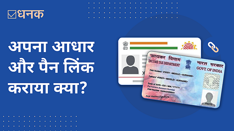 अपना आधार और पैन लिंक कराया क्या?

