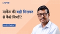 मार्केट की बड़ी गिरावट से कैसे निपटें?