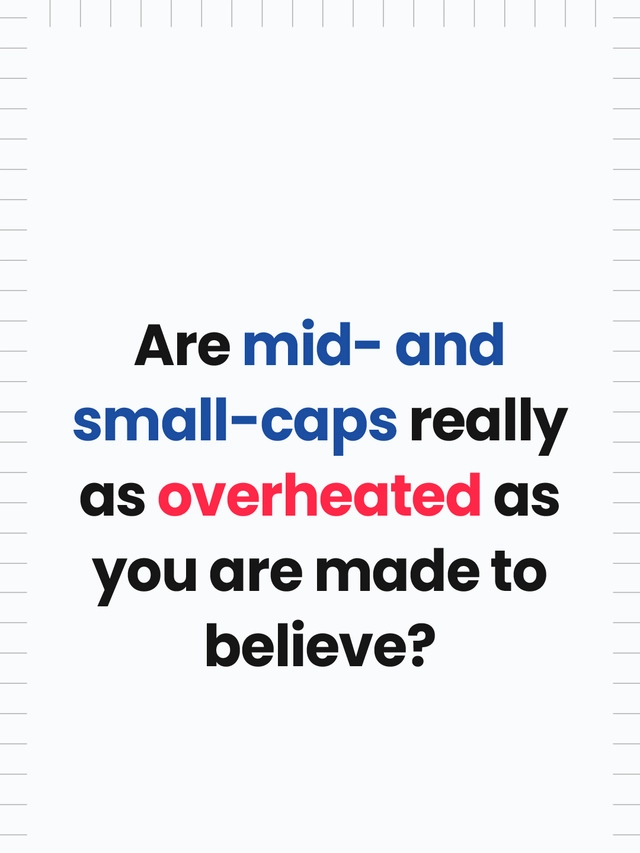 Are mid- and small-caps really as overheated as you are made to believe?
