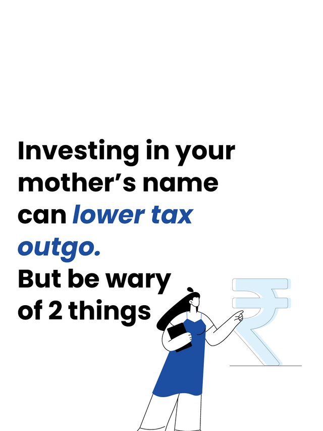 Investing in your mother’s name can lower tax outgo. But be wary of 2 things.