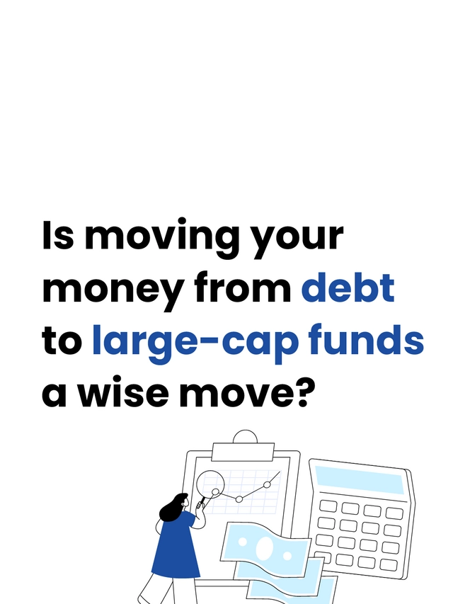 Is moving your money from debt to large-cap funds a wise move?